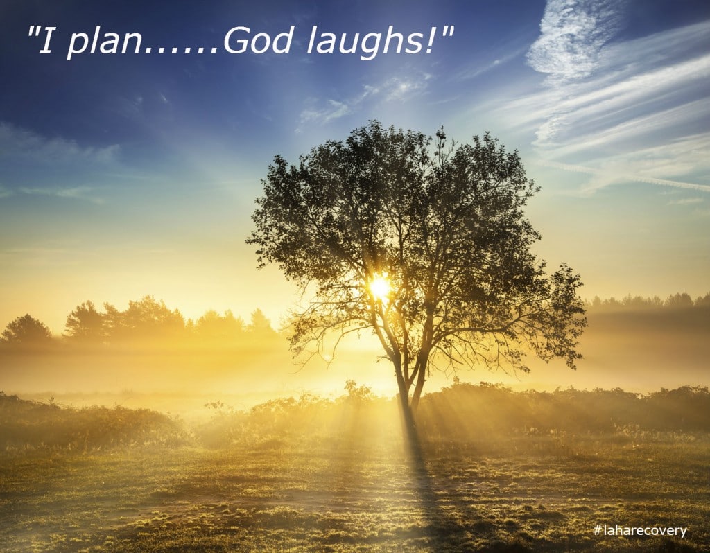 I plan.....God laughs!