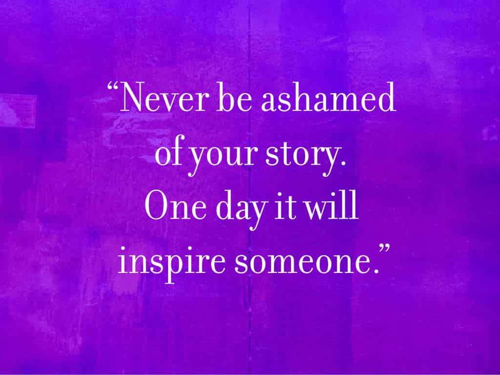 Never Be Ashamed of Your Story. One Day it Will Inspire Someone La Hacienda Treatment Center