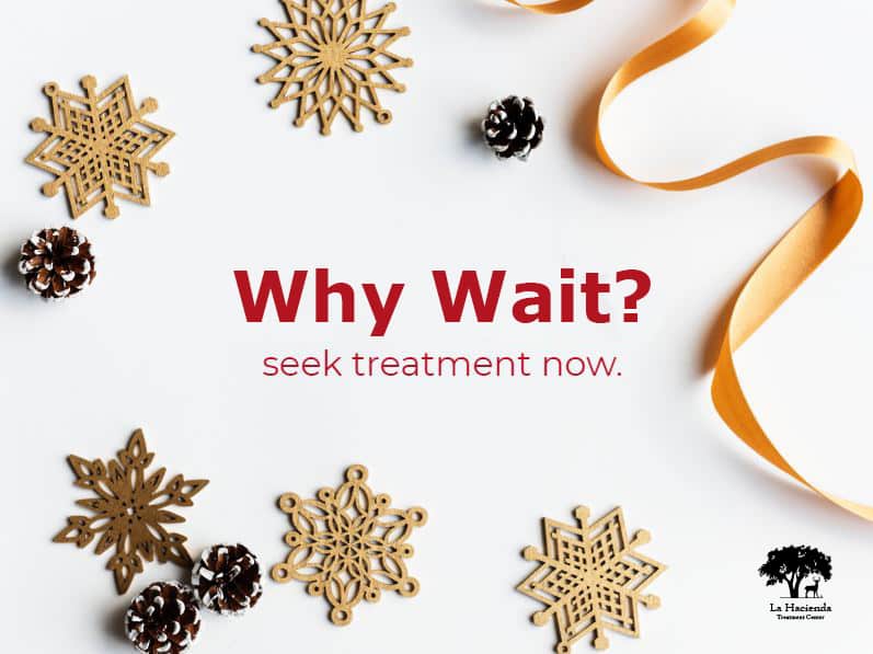 Why Wait Seek Treatment During Holiday Season La Hacienda Treatment Center