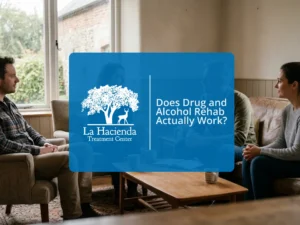 Does Drug and Alcohol Rehab Actually Work? | La Hacienda Treatment Center